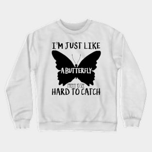 I'm just like a butterfly pretty to see hard to catch Crewneck Sweatshirt